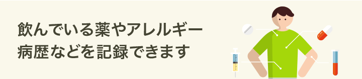 飲んでいる薬やアレルギー病歴などを記録できます